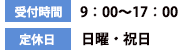 受付時間9：00～17：00　定休日　日曜・祝日